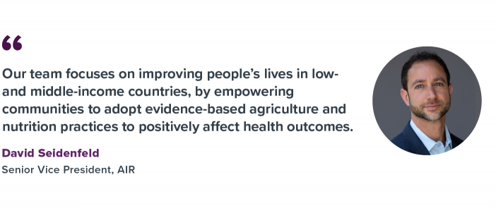 Our team focuses on improving people’s lives in low- and middle-income countries, by empowering communities to adopt evidence-based agriculture and nutrition practices to positively affect health outcomes.